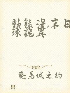 动态漫,末日全球诡异