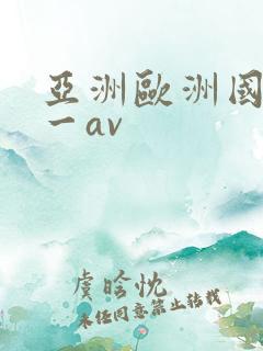 亚洲欧洲国产第一av
