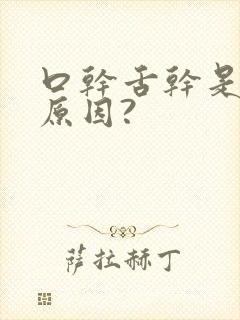 口干舌干是什么原因?