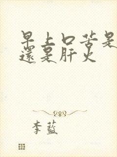 早上口苦是胃火还是肝火