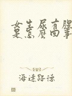 女生尿有腥臭味是怎么回事