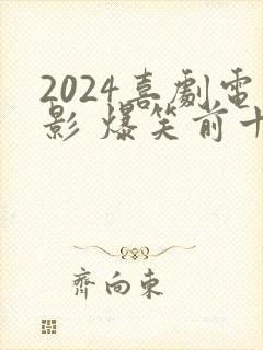 2024喜剧电影 爆笑前十名