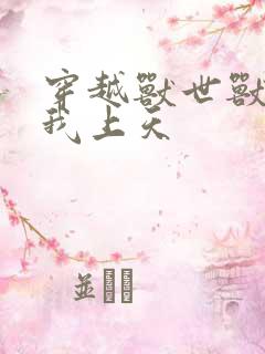 穿越兽世兽夫宠我上天