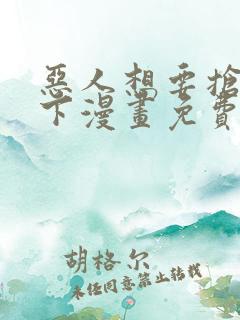 恶人想要抢救一下漫画免费下拉式六漫画