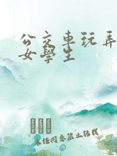 公交车玩弄漂亮女学生