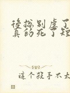 后总别虐了夫人真的死了短剧