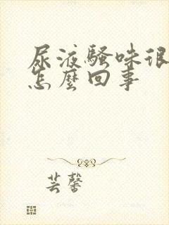 尿液骚味很大是怎么回事