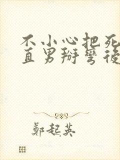 不小心把死对头直男掰弯后免费读