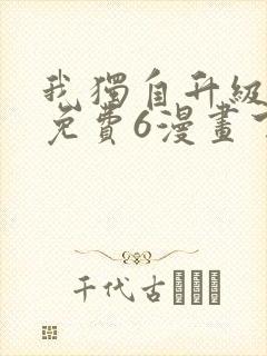 我独自升级漫画免费6漫画下拉式