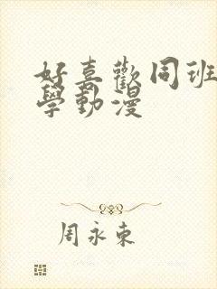 好喜欢同班女同学动漫