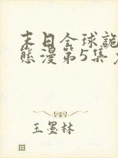 末日全球诡异动态漫第5集免费观看