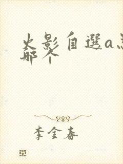 火影自选a忍选哪个