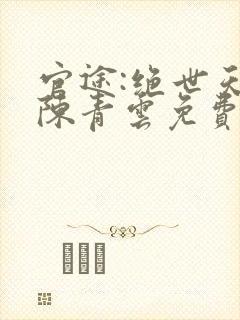 官途:绝世天骄陈青云免费阅读