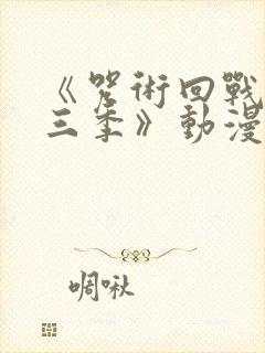 《咒术回战 第三季》动漫