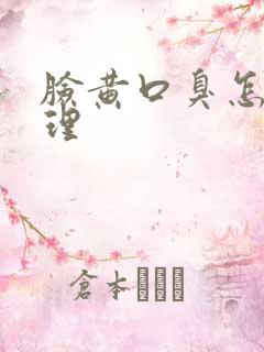 脸黄口臭怎么调理