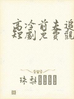 高冷前夫追爱记短剧免费观看