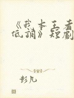 《我本王者只是低调》短剧