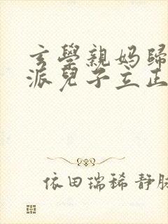 玄学亲妈归来反派儿子立正站好