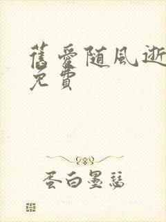 旧爱随风逝短剧免费