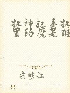 牧神记秦牧身体里的魔是谁