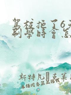 驾校拖了6天没刷学时会怎样