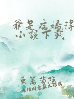 爷是病娇得宠着 小说下载