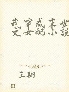 我穿成末世np文女配小说