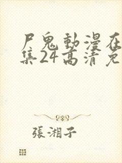 尸鬼动漫在线全集24高清免费观看