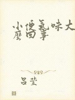 小便气味大是怎么回事