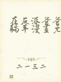 在反派爸爸身边躺平漫画免费观看