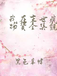 我在末世疯狂囤物资全集观看