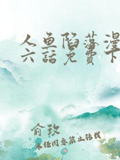 人鱼陷落漫画第六话免费下拉式漫画