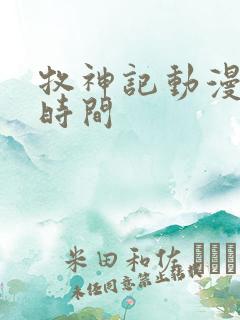 牧神记动漫更新时间