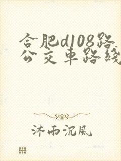 合肥d108路公交车路线时间表