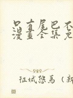 只有尾巴不可以漫画全集免费阅读