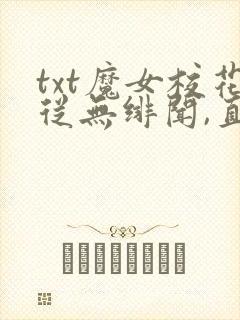 txt魔女校花从无绯闻,直到遇上了我下载