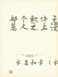 哪个软件免费看万人之上漫画