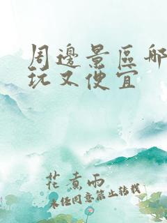 周边景区哪里好玩又便宜