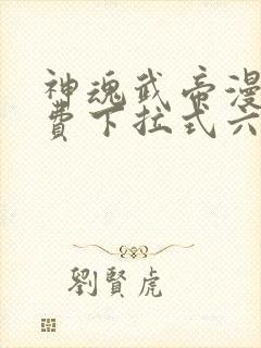 神魂武帝漫画免费下拉式六漫画