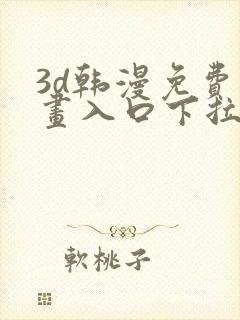 3d韩漫免费漫画入口下拉式