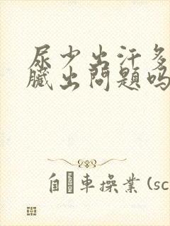 尿少出汗多是肾脏出问题吗