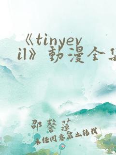 《tinyevil》动漫全集樱花在线观看免费