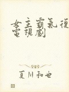 女主霸气复仇的电视剧