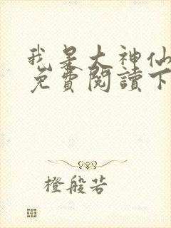 我是大神仙漫画免费阅读下拉式六漫画