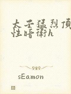 太子猛烈顶弄双性暗卫h