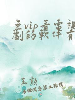 免vip看电视剧的软件有哪些