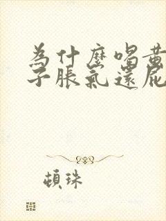 为什么喝黄芪肚子胀气还屁多