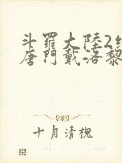 斗罗大陆2绝世唐门戴洛黎