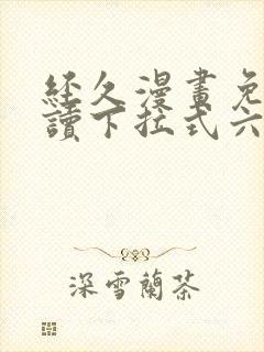 经久漫画免费阅读下拉式六漫画星球