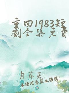 重回1983短剧全集免费观看高清